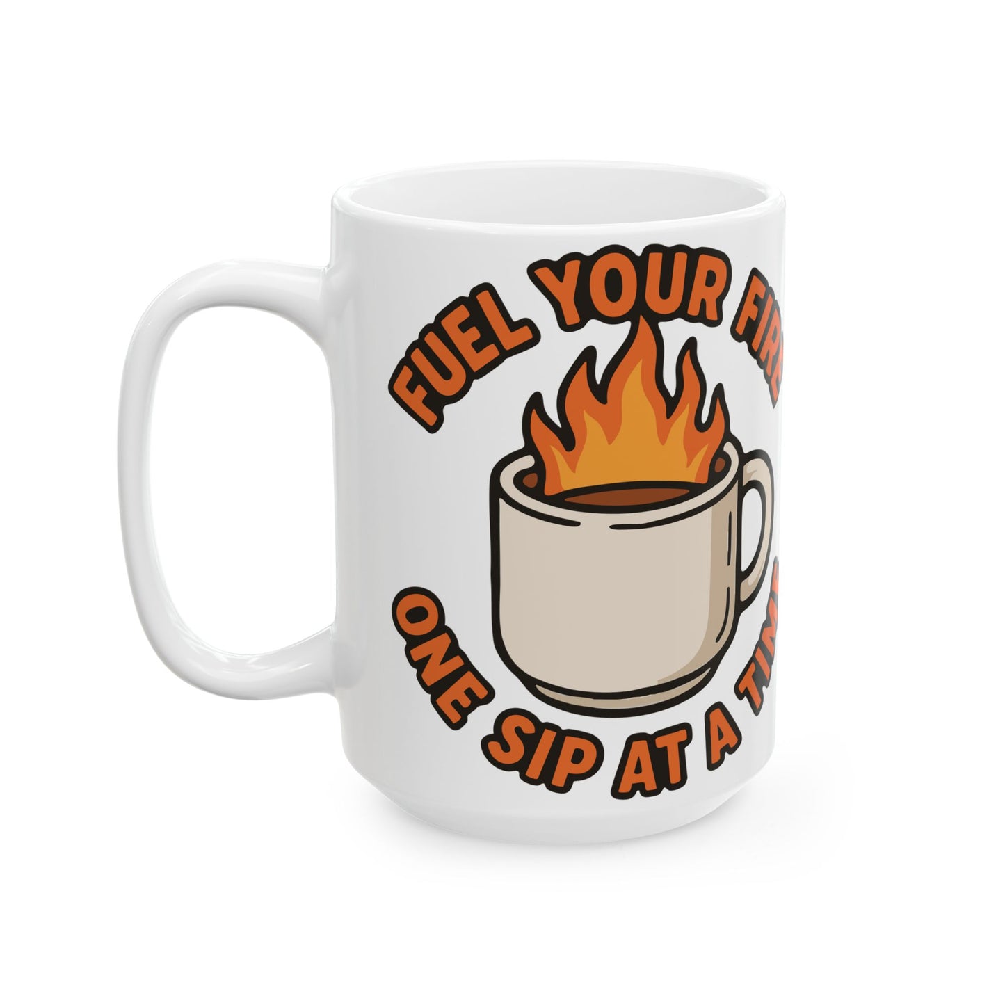 "Fuel Your Fire One Sip at a Time" White Coffee Mug – Motivational Morning Quote