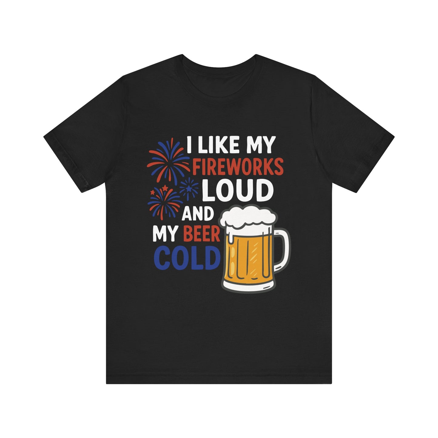 Black "I Like My Fireworks Loud and My Beer Cold" 4th of July beer T-shirt