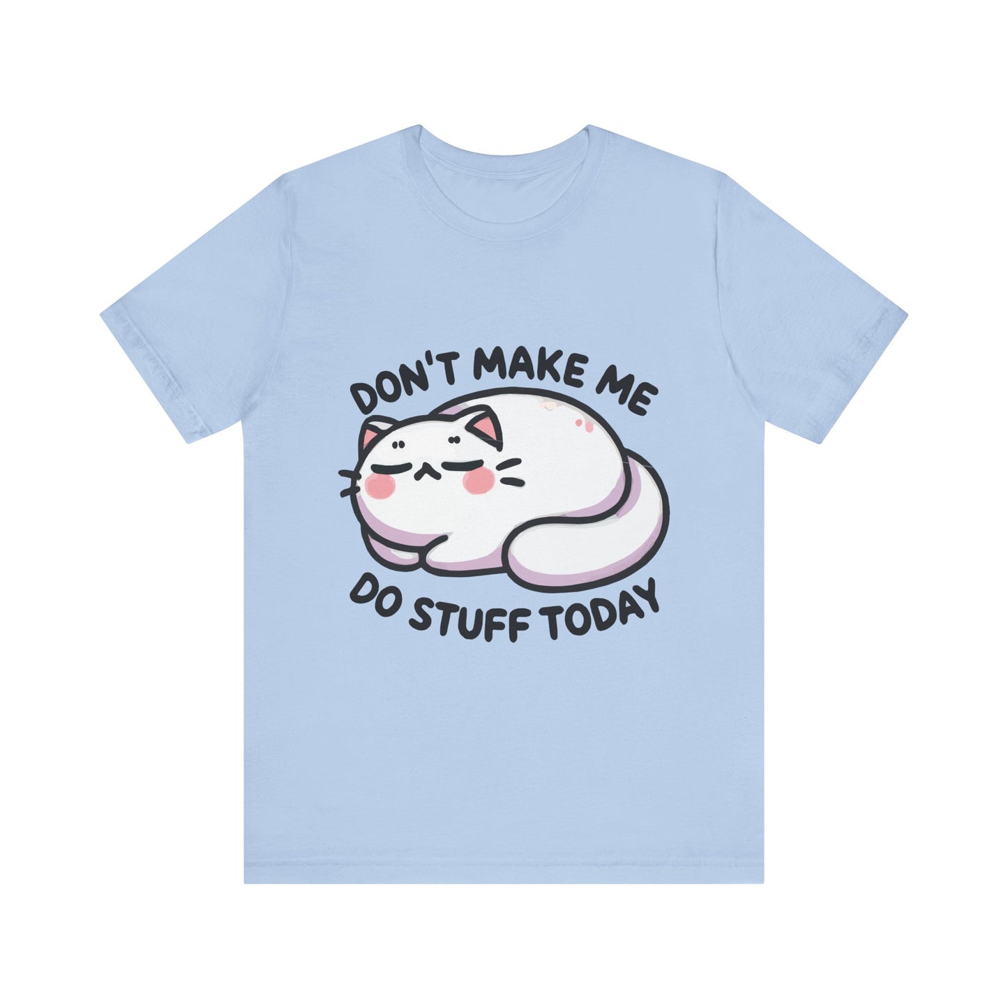Baby blue t-shirt featuring a cute, sleepy cat with pink cheeks and the quote "Don’t Make Me Do Stuff Today" in white.