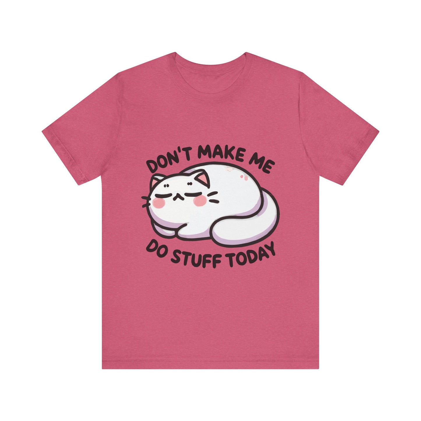 Heather raspberry t-shirt featuring a cozy cartoon cat illustration and the funny phrase "Don’t Make Me Do Stuff Today" in bold, cute lettering.