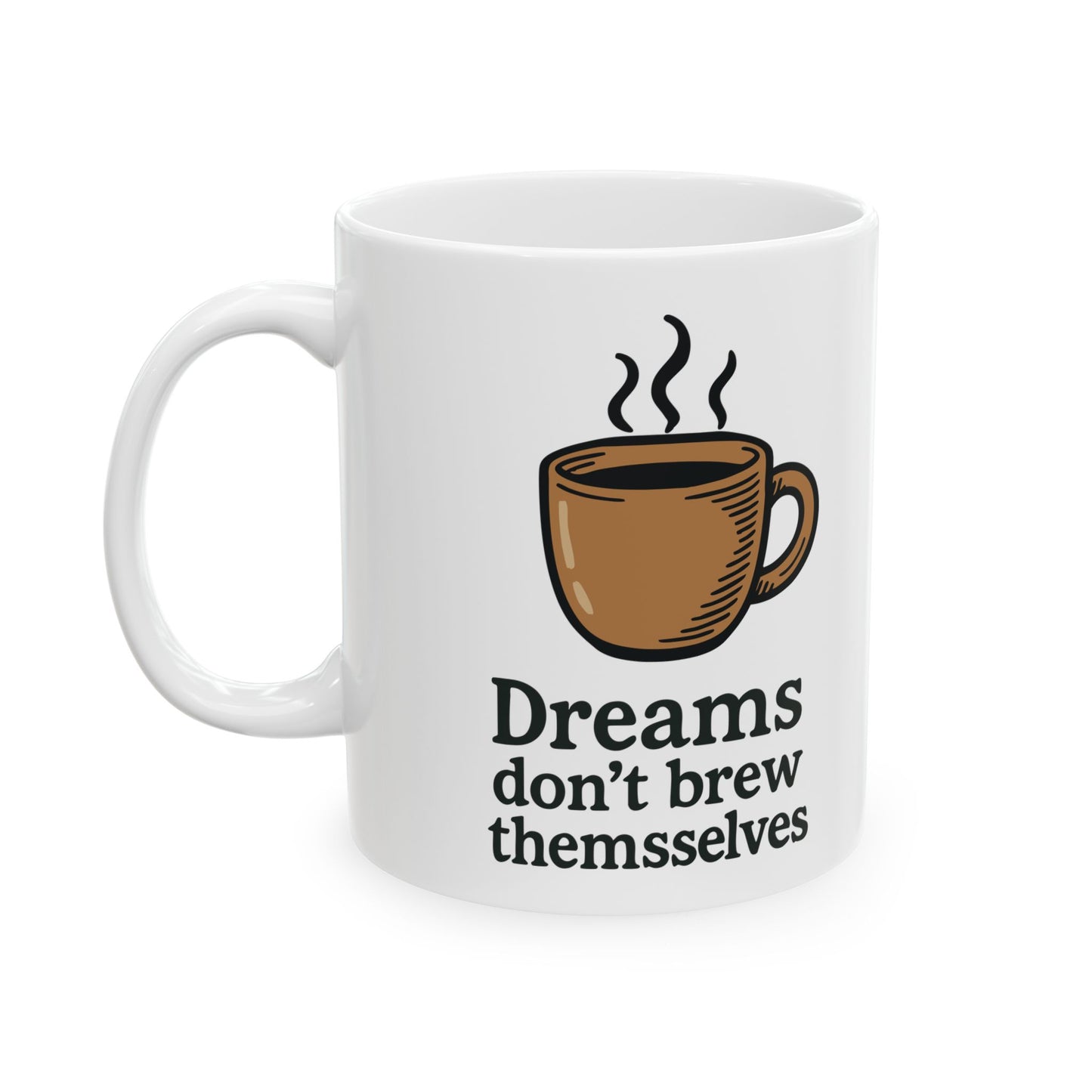 "Dreams Don’t Brew Themselves" white ceramic coffee mug with coffee cup graphic