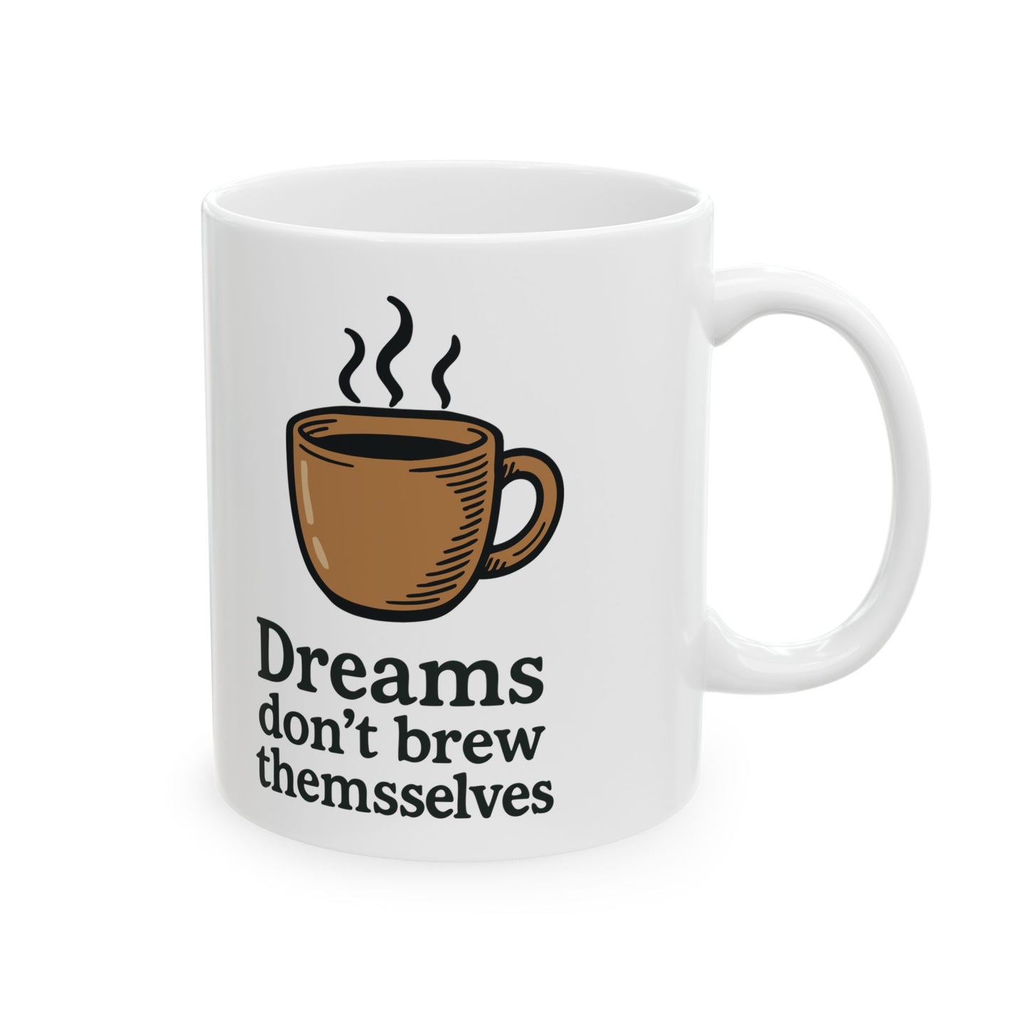 "Dreams Don’t Brew Themselves" white ceramic coffee mug with coffee cup graphic