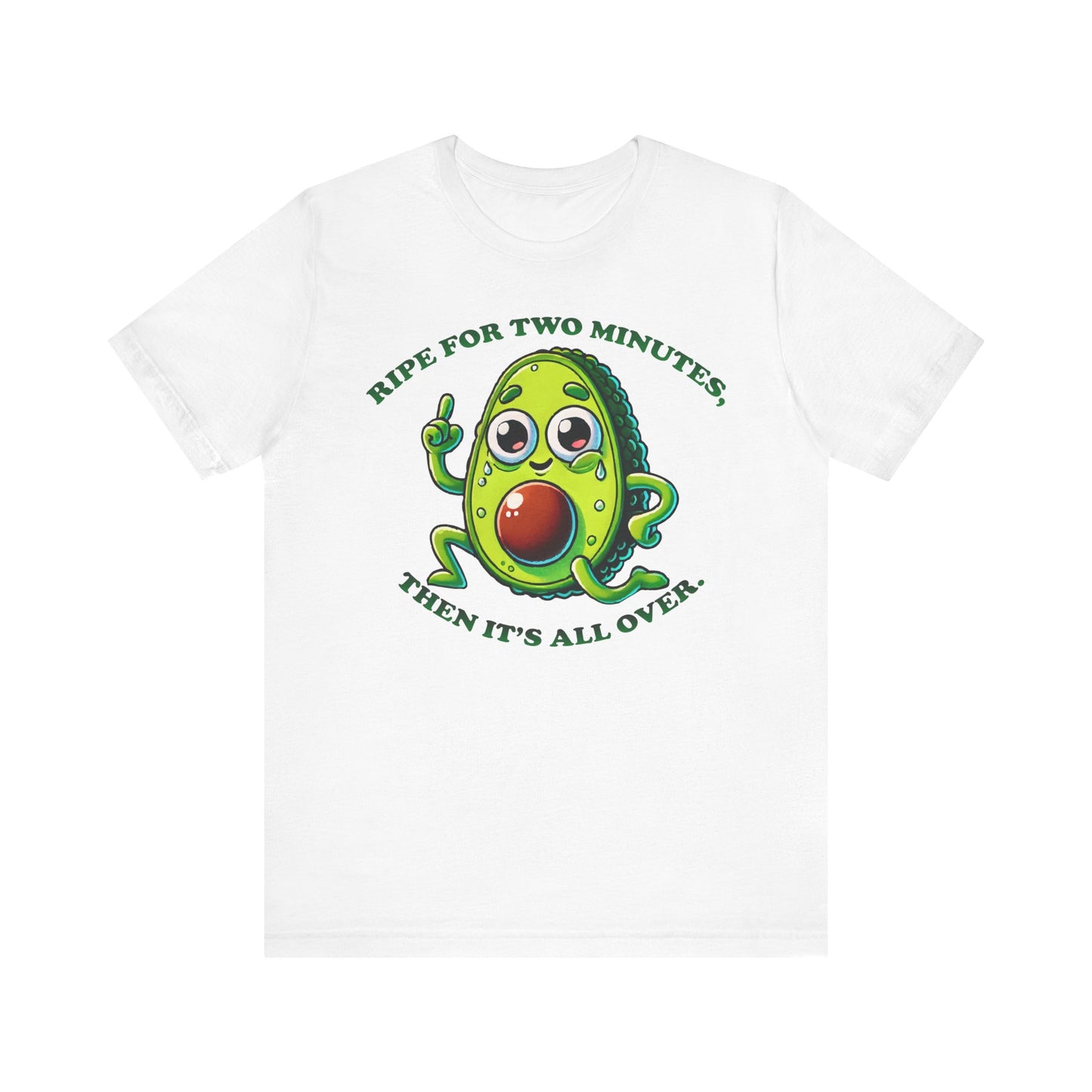 White t-shirt with a funny cartoon avocado character and the caption "RIPE FOR TWO MINUTES, THEN IT'S ALL OVER." in green letters.