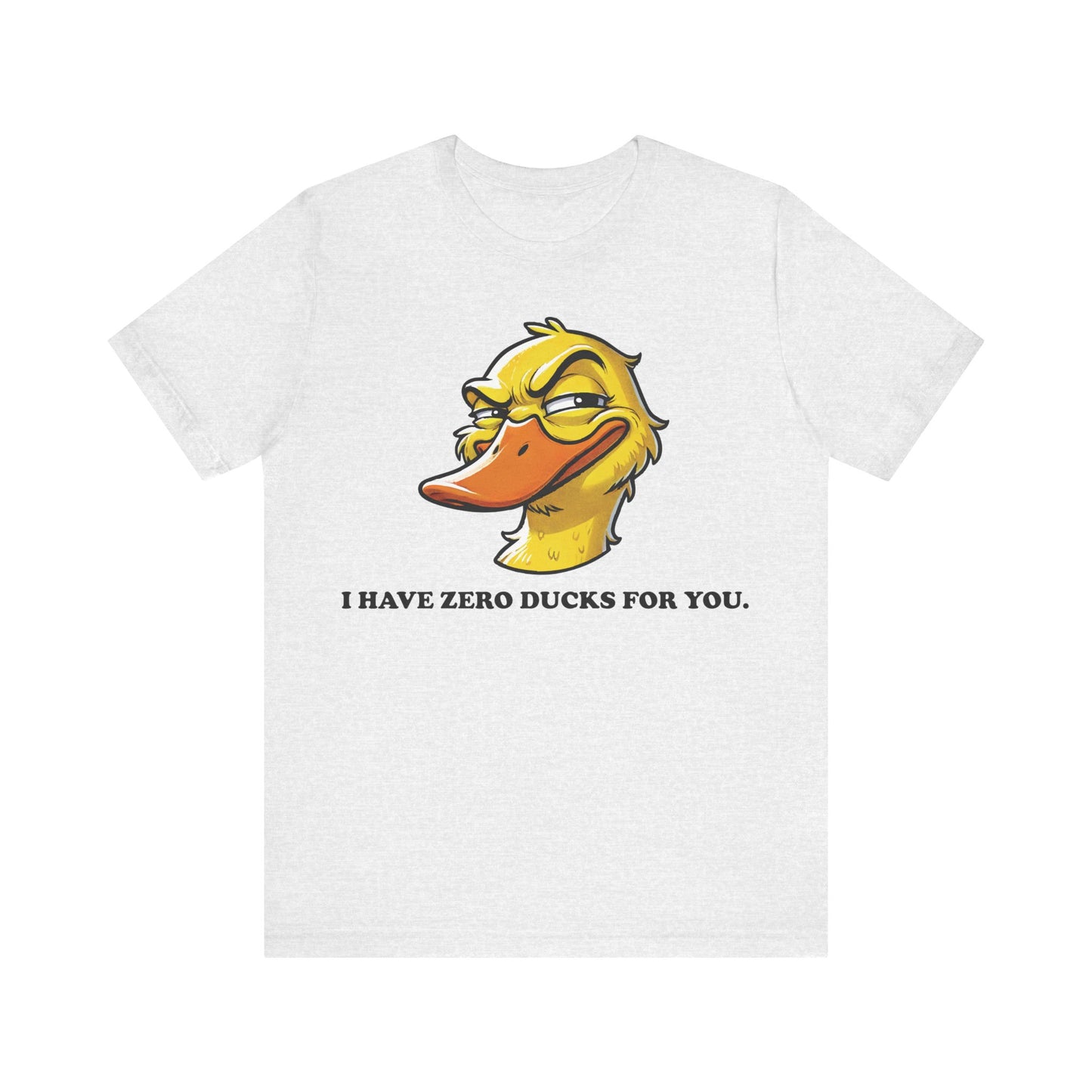Ash gray t-shirt featuring a smirking cartoon duck and the phrase "I HAVE ZERO DUCKS FOR YOU." in bold white text.