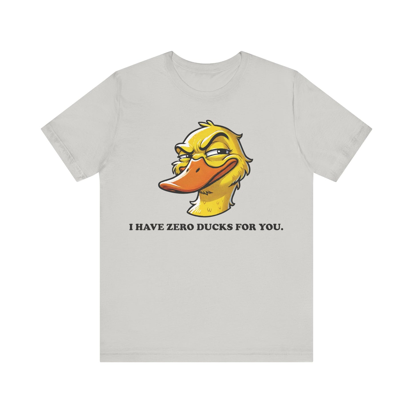 Silver t-shirt with a cheeky cartoon duck face and the phrase "I HAVE ZERO DUCKS FOR YOU." in white text.