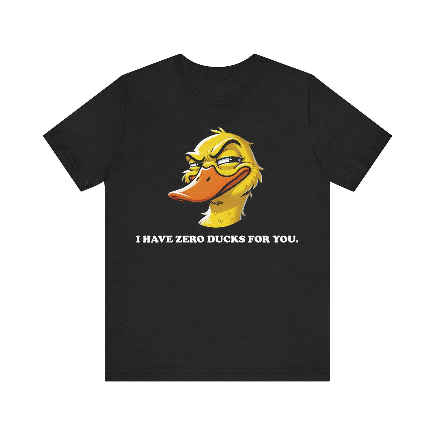 Solid black blend t-shirt with a funny cartoon duck face and the bold phrase "I HAVE ZERO DUCKS FOR YOU." in white text.