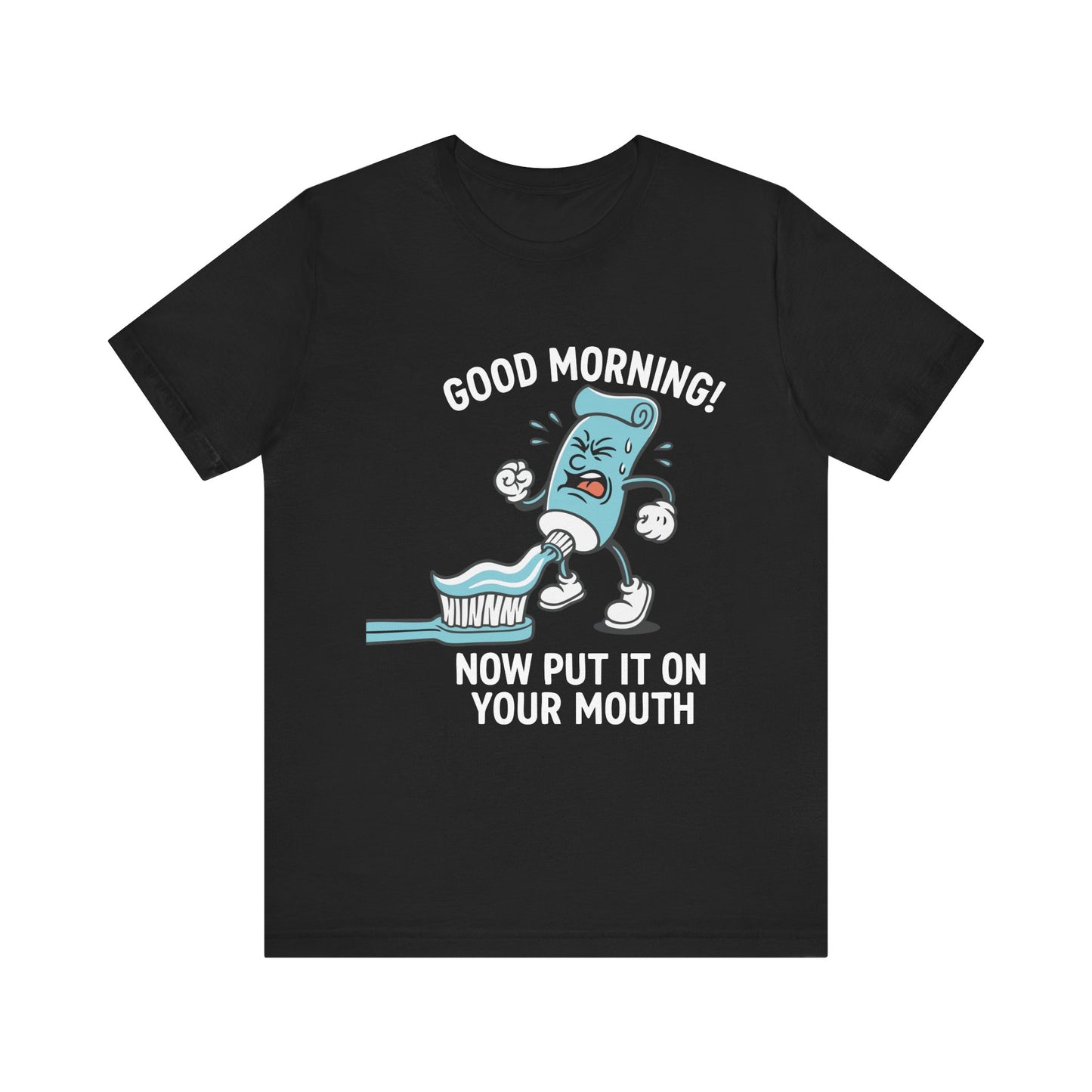 Black "Good Morning Now Put It On Your Mouth" funny dental toothpaste humor T-shirt