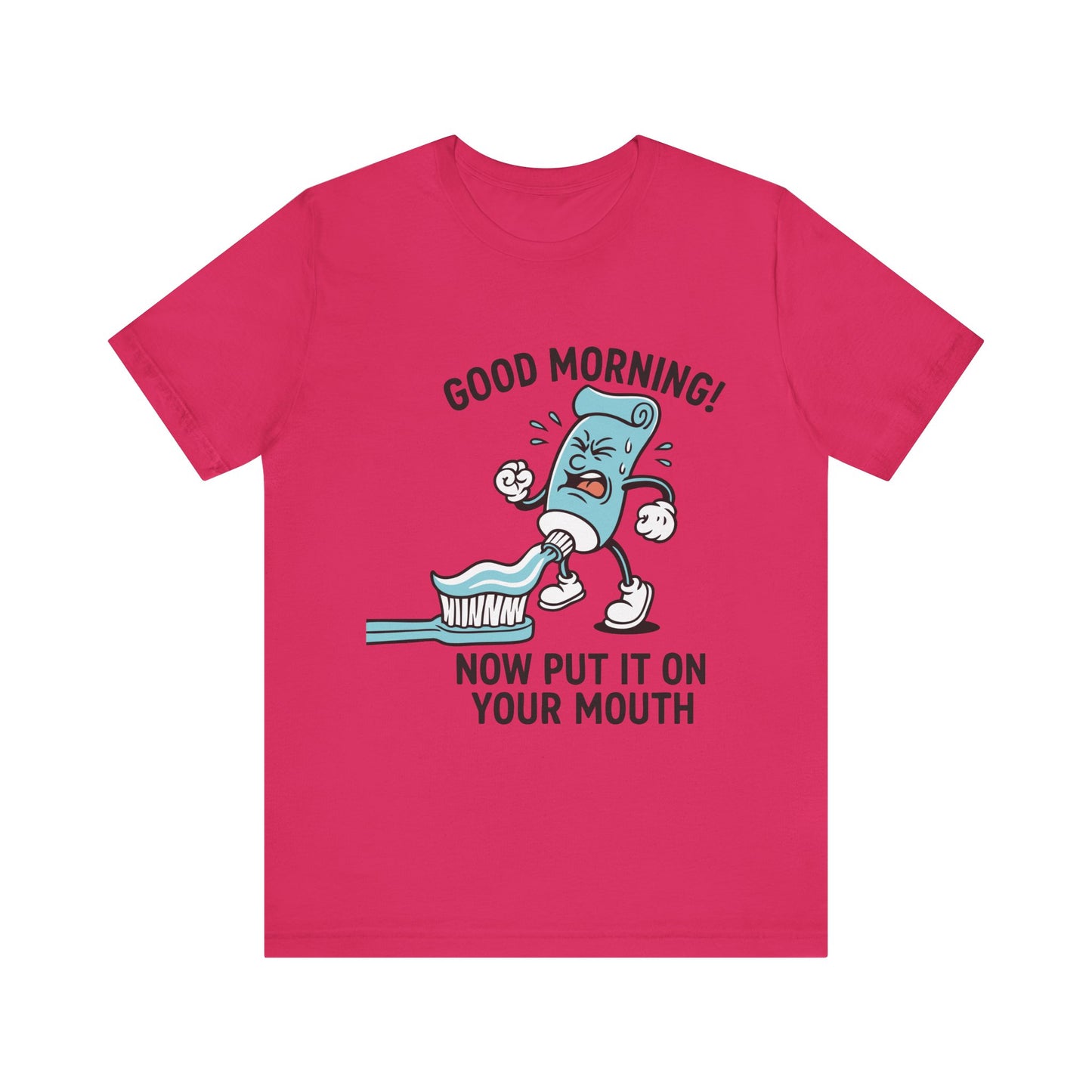 Fuchsia "Good Morning Now Put It On Your Mouth" funny dental toothpaste humor T-shirt