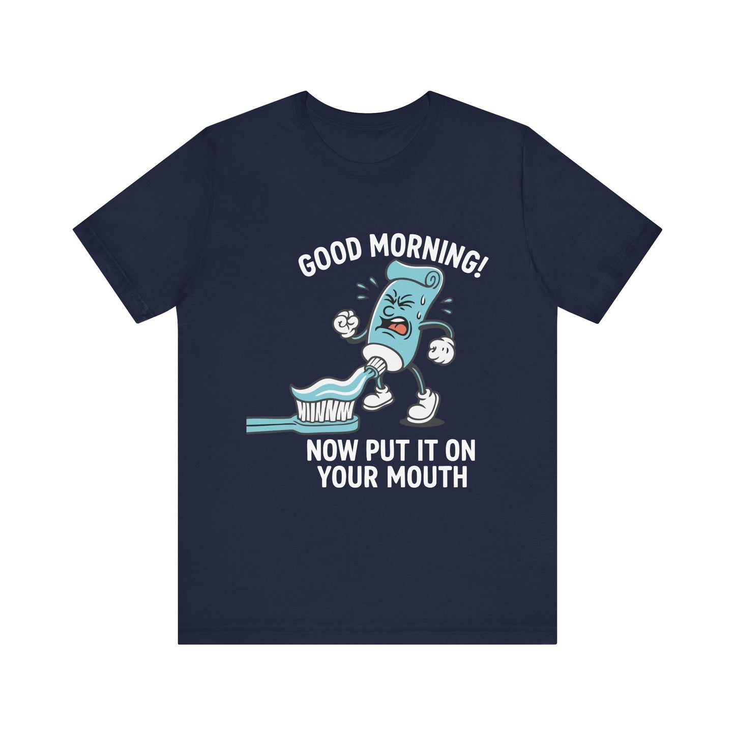 Navy "Good Morning Now Put It On Your Mouth" funny dental toothpaste humor T-shirt