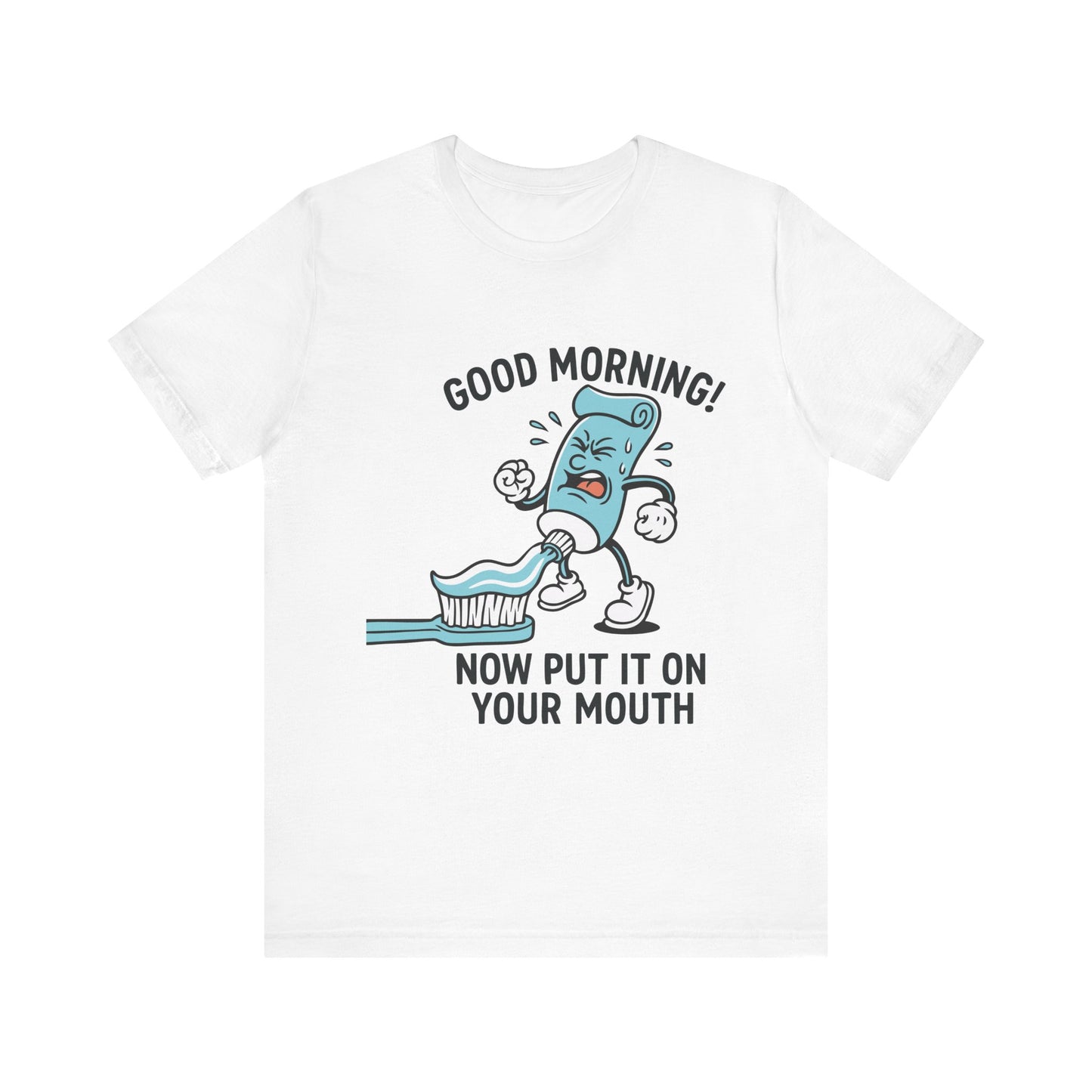 White "Good Morning Now Put It On Your Mouth" funny dental toothpaste humor T-shirt