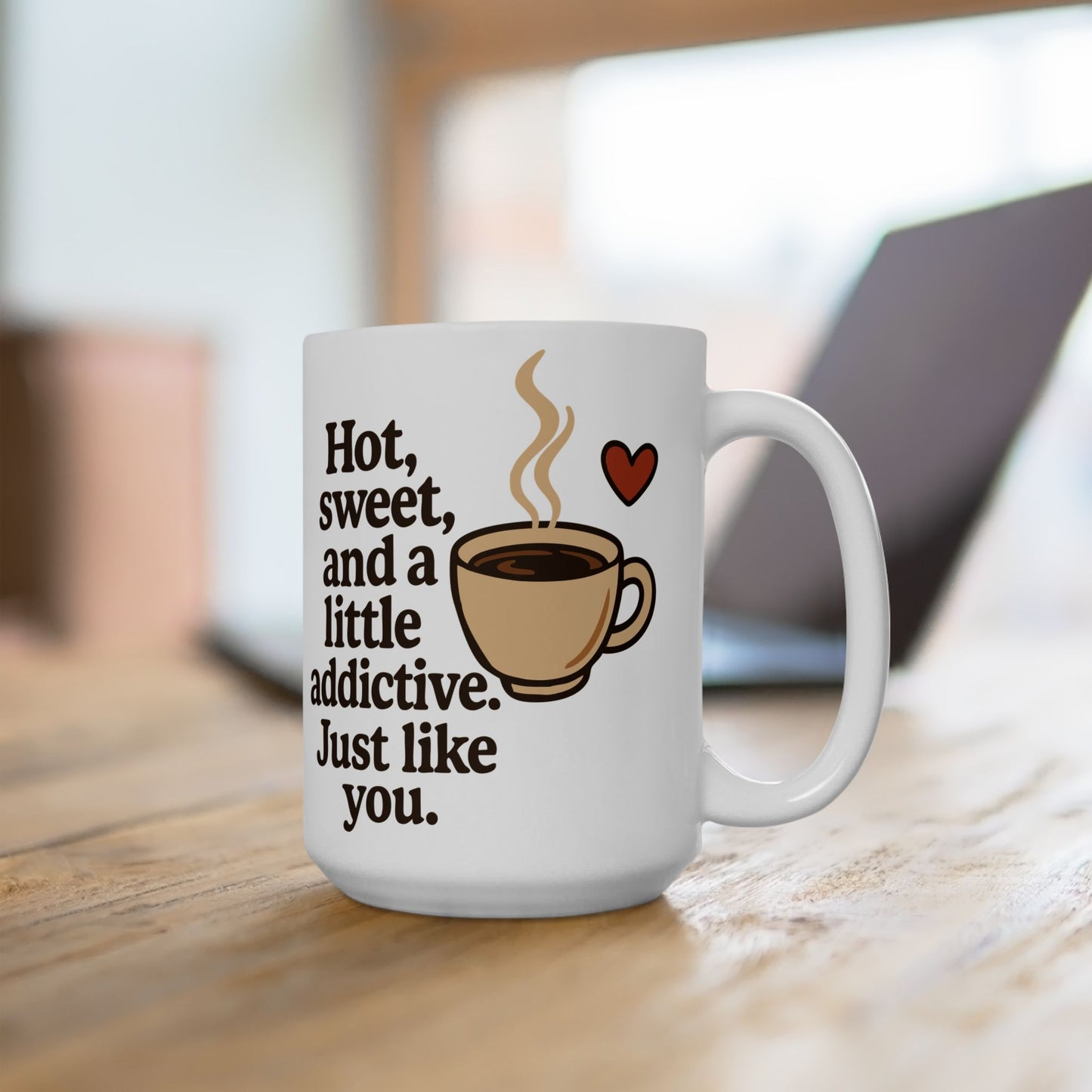 White ceramic coffee mug featuring the quote "Hot, sweet, and a little addictive. Just like you." with a steaming coffee cup and red heart design.