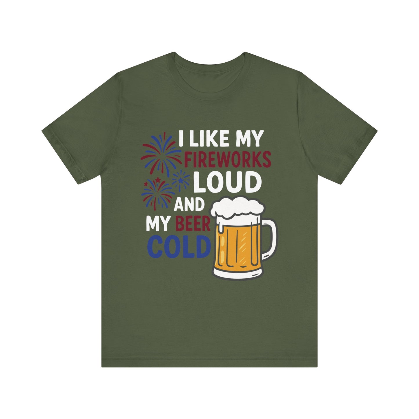 Military green "I Like My Fireworks Loud and My Beer Cold" patriotic beer shirt