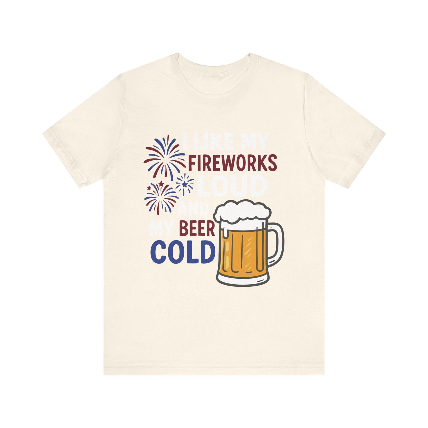 Natural "I Like My Fireworks Loud and My Beer Cold" patriotic T-shirt
