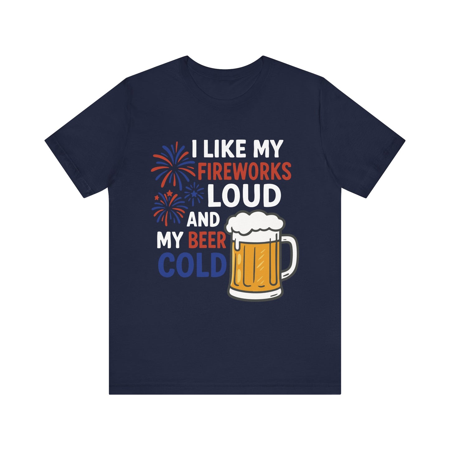 Navy "I Like My Fireworks Loud and My Beer Cold" 4th of July beer shirt