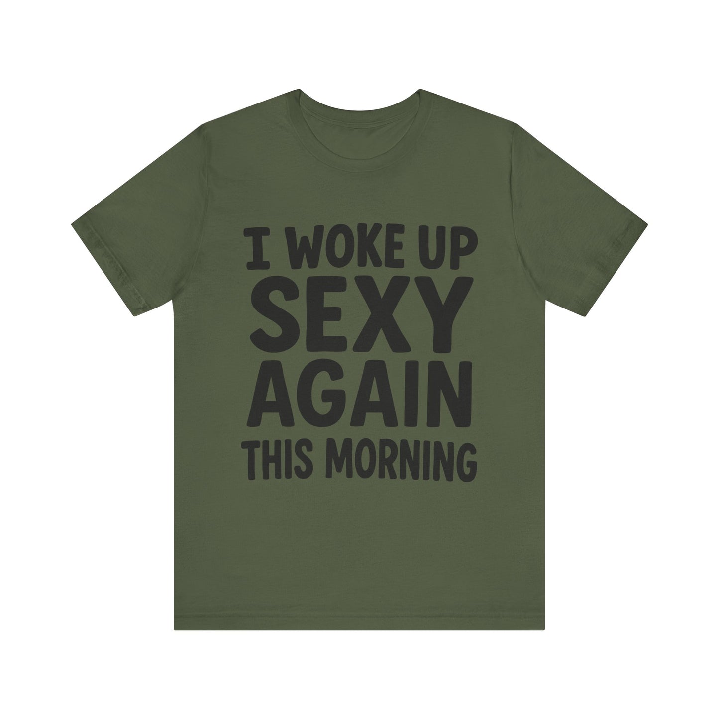Military green "I Woke Up Sexy Again This Morning" cheeky gift T-shirt