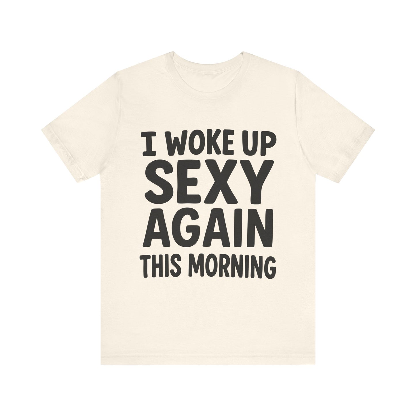 Natural "I Woke Up Sexy Again This Morning" statement tee