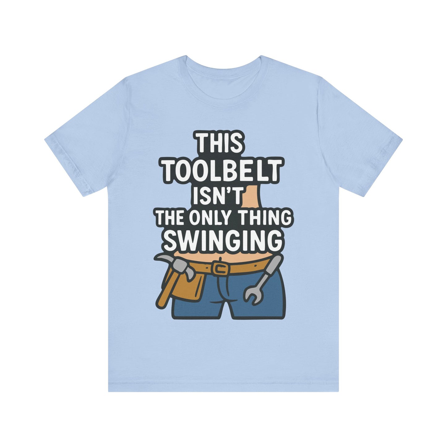 Baby blue t-shirt featuring a humorous toolbelt design and bold white text that reads "This Toolbelt Isn’t the Only Thing Swinging."