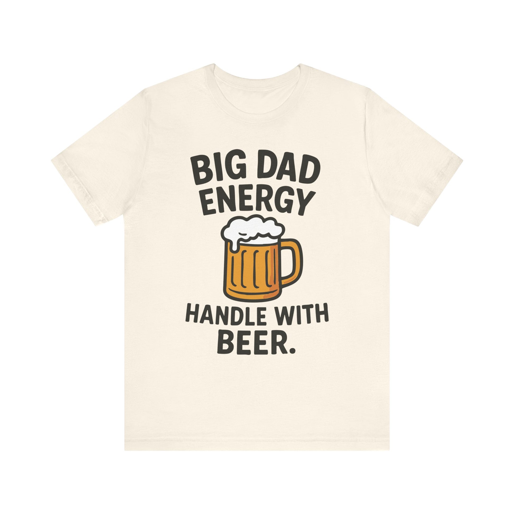 Natural "Big Dad Energy Handle With Beer" beer-themed Father’s Day T-shirt
