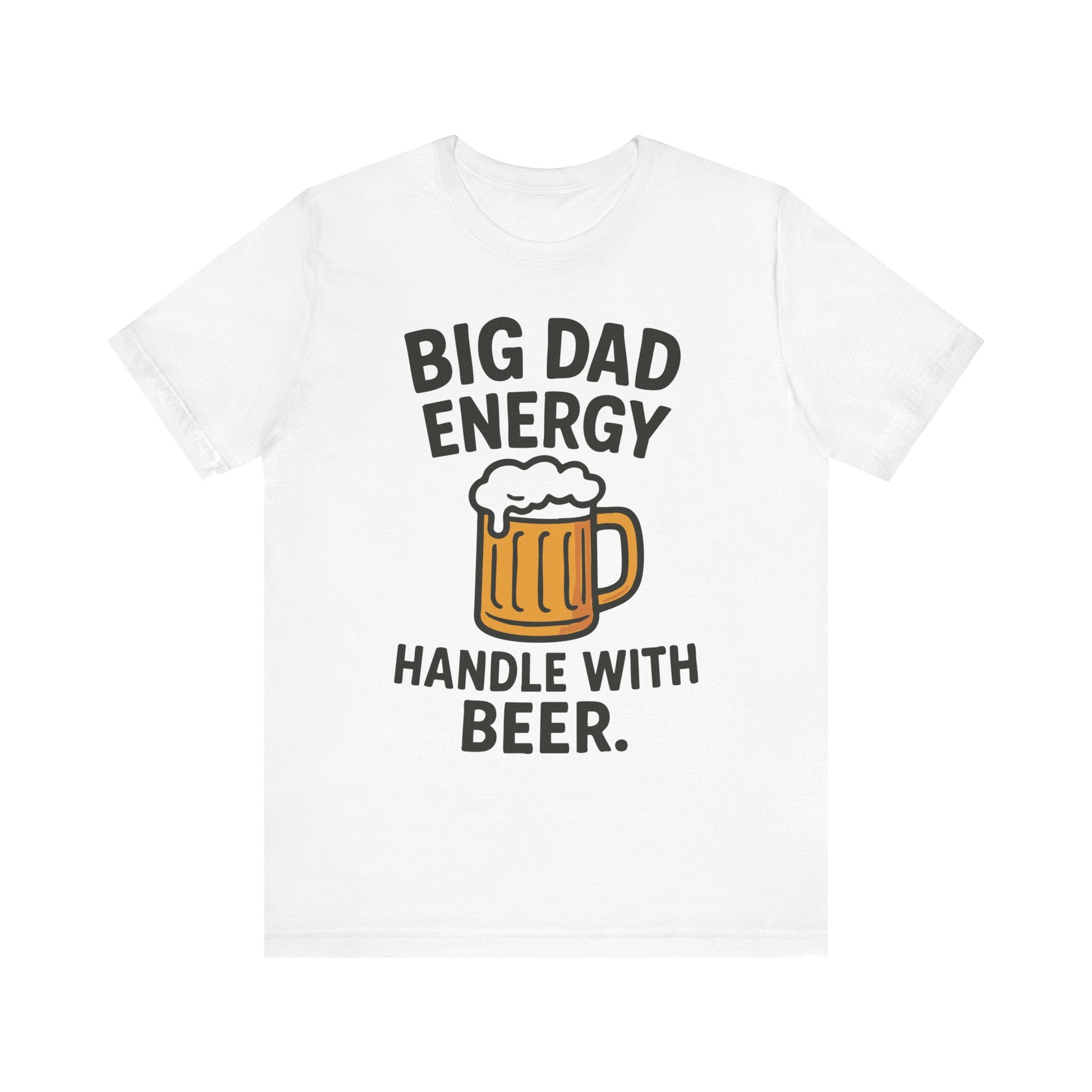 White "Big Dad Energy Handle With Beer" funny beer lover dad T-shirt
