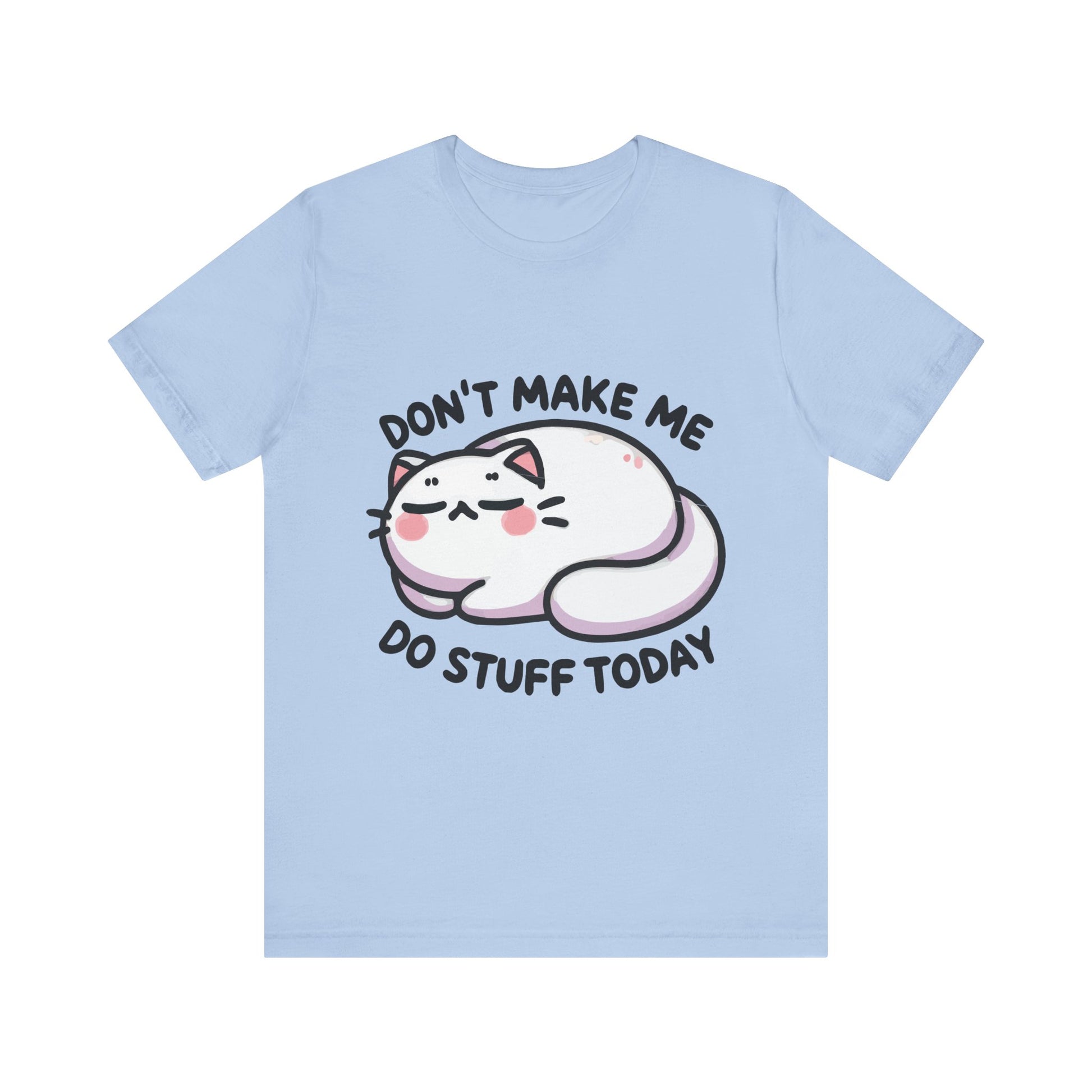 Baby blue t-shirt featuring a cute, sleepy cat with pink cheeks and the quote "Don’t Make Me Do Stuff Today" in white.
