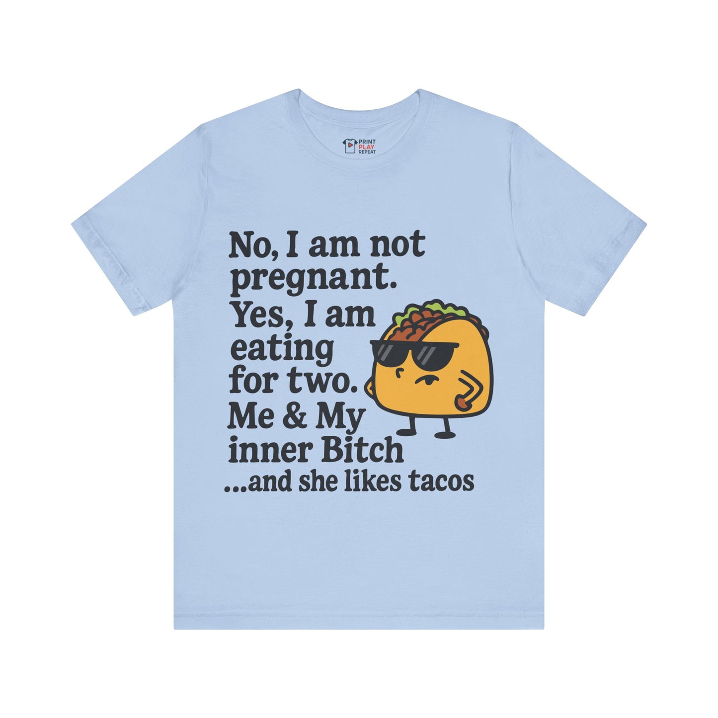 Baby blue t-shirt with white text and sassy taco graphic saying “No, I am not pregnant. Yes, I am eating for two...”
