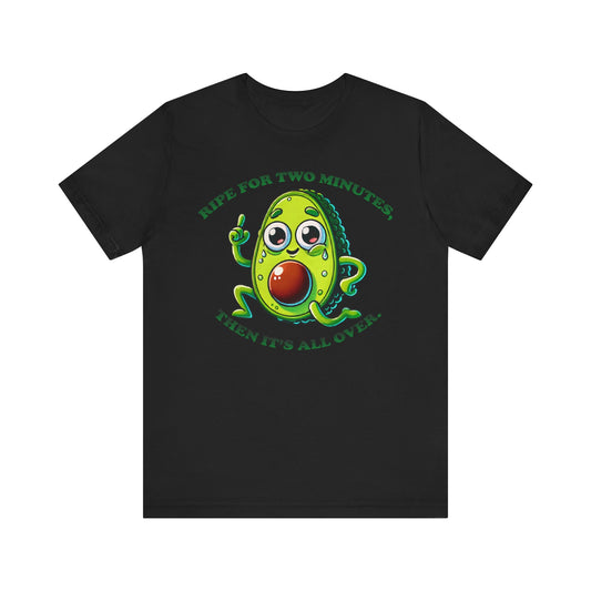 Black t-shirt with a cute cartoon avocado character and the funny text "RIPE FOR TWO MINUTES, THEN IT'S ALL OVER." in green letters.

