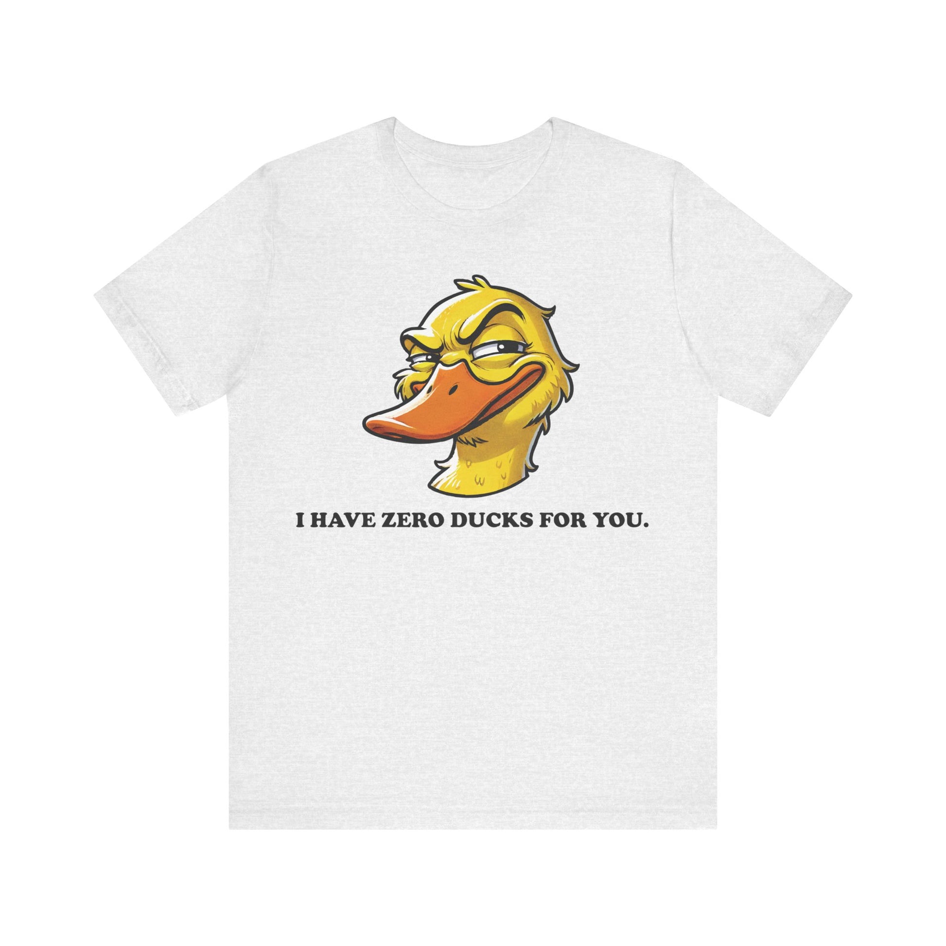 Ash gray t-shirt featuring a smirking cartoon duck and the phrase "I HAVE ZERO DUCKS FOR YOU." in bold white text.

