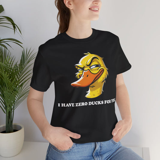 Black t-shirt with a smirking cartoon duck face and the bold text "I HAVE ZERO DUCKS FOR YOU." in white lettering.

