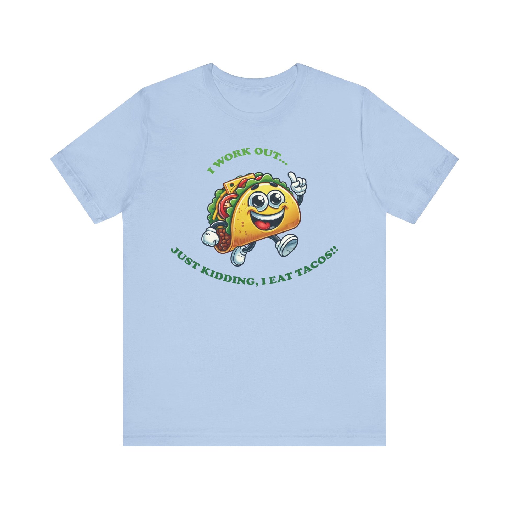 Baby blue t-shirt featuring a smiling cartoon taco in sneakers with the phrase "I WORK OUT... JUST KIDDING, I EAT TACOS!!" in green text.

