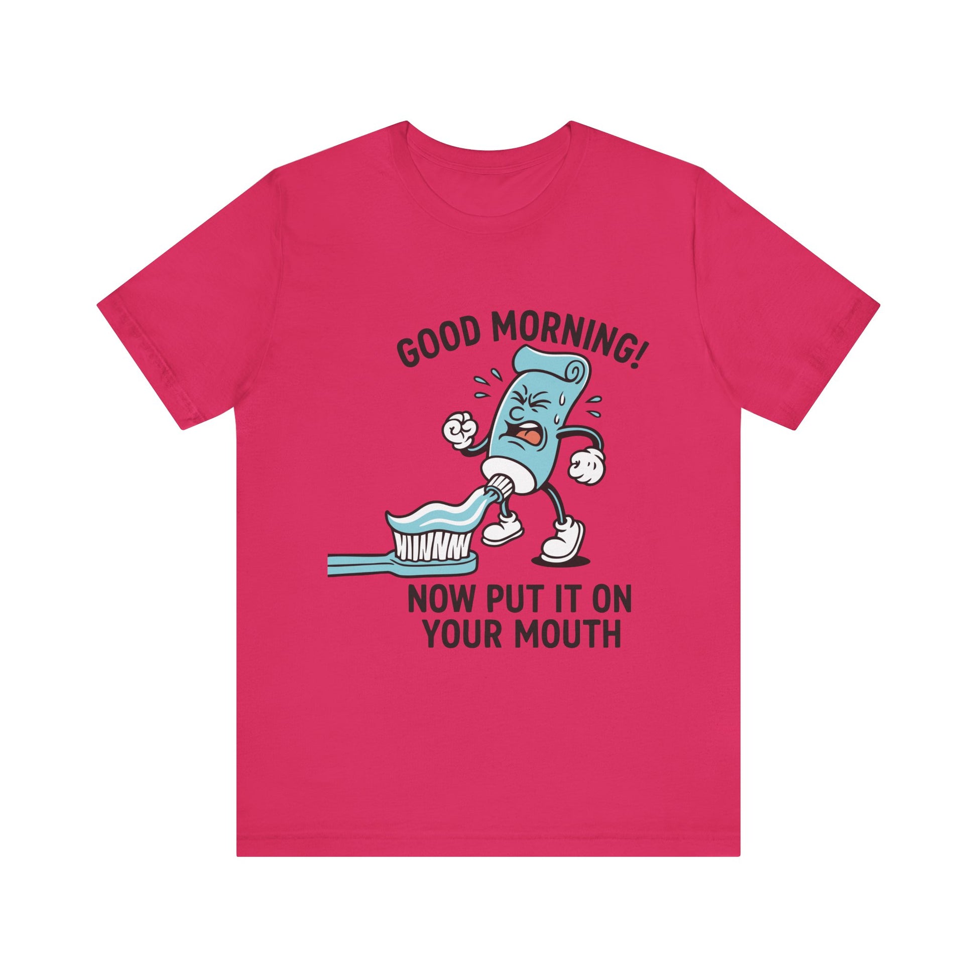 Fuchsia "Good Morning Now Put It On Your Mouth" funny dental toothpaste humor T-shirt

