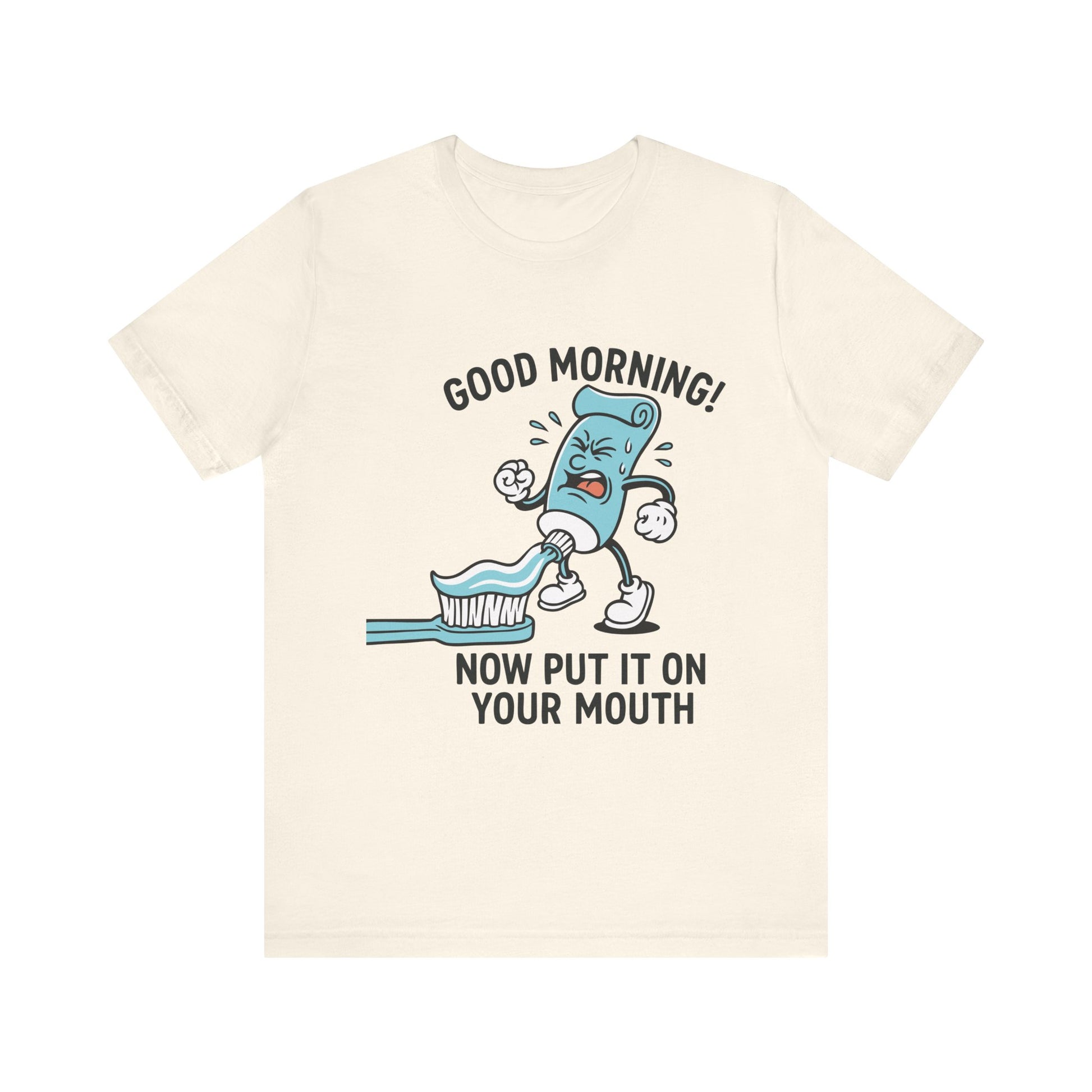 Natural "Good Morning Now Put It On Your Mouth" funny dental toothpaste humor T-shirt
