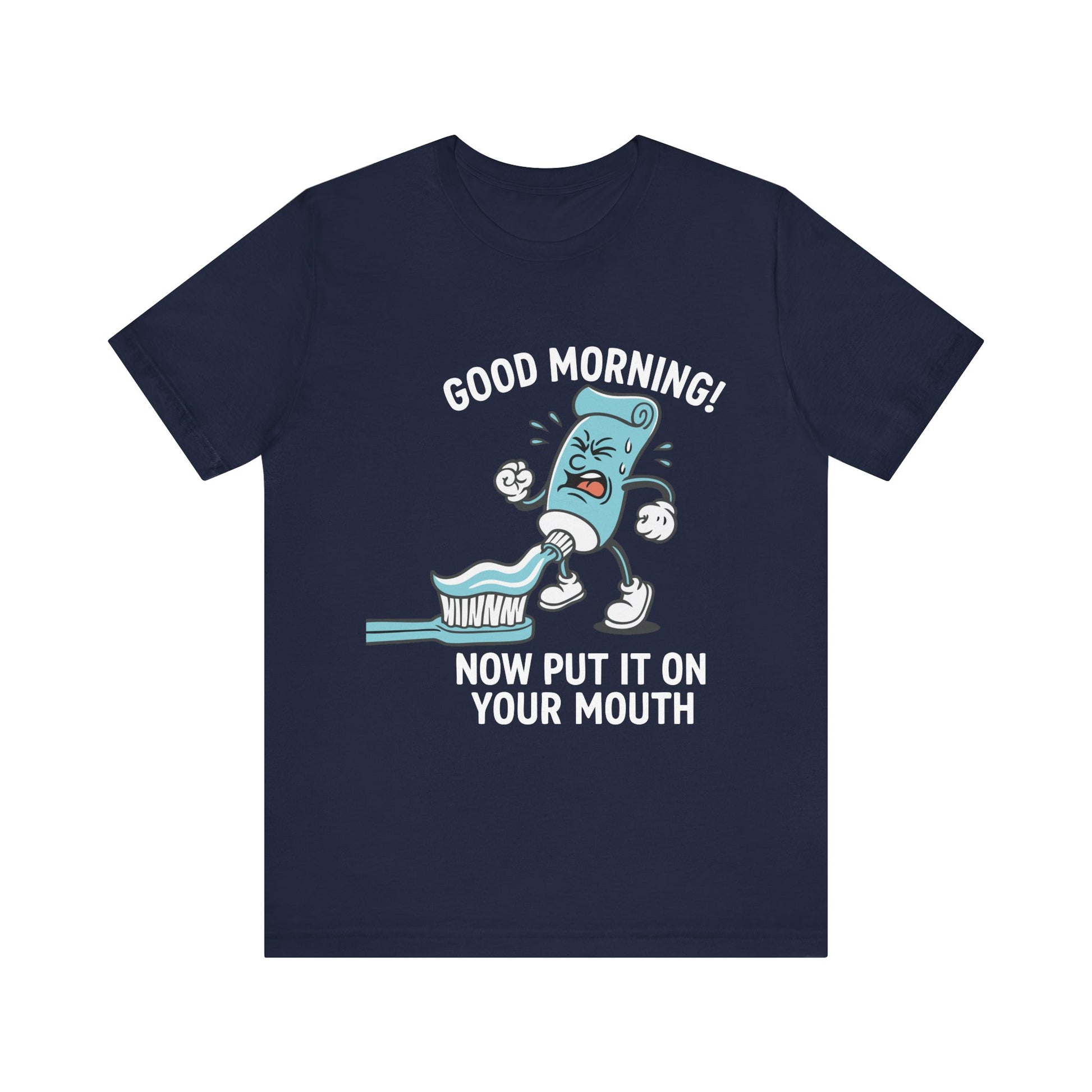 Navy "Good Morning Now Put It On Your Mouth" funny dental toothpaste humor T-shirt
