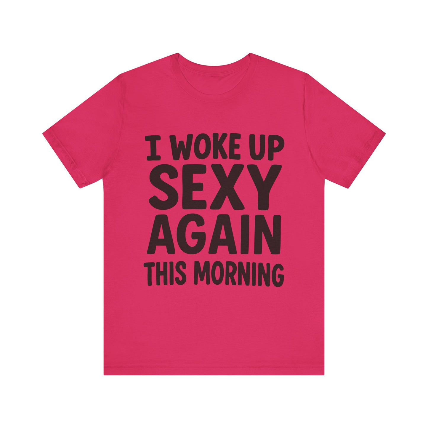 Fuchsia "I Woke Up Sexy Again This Morning" flirty fun T-shirt

