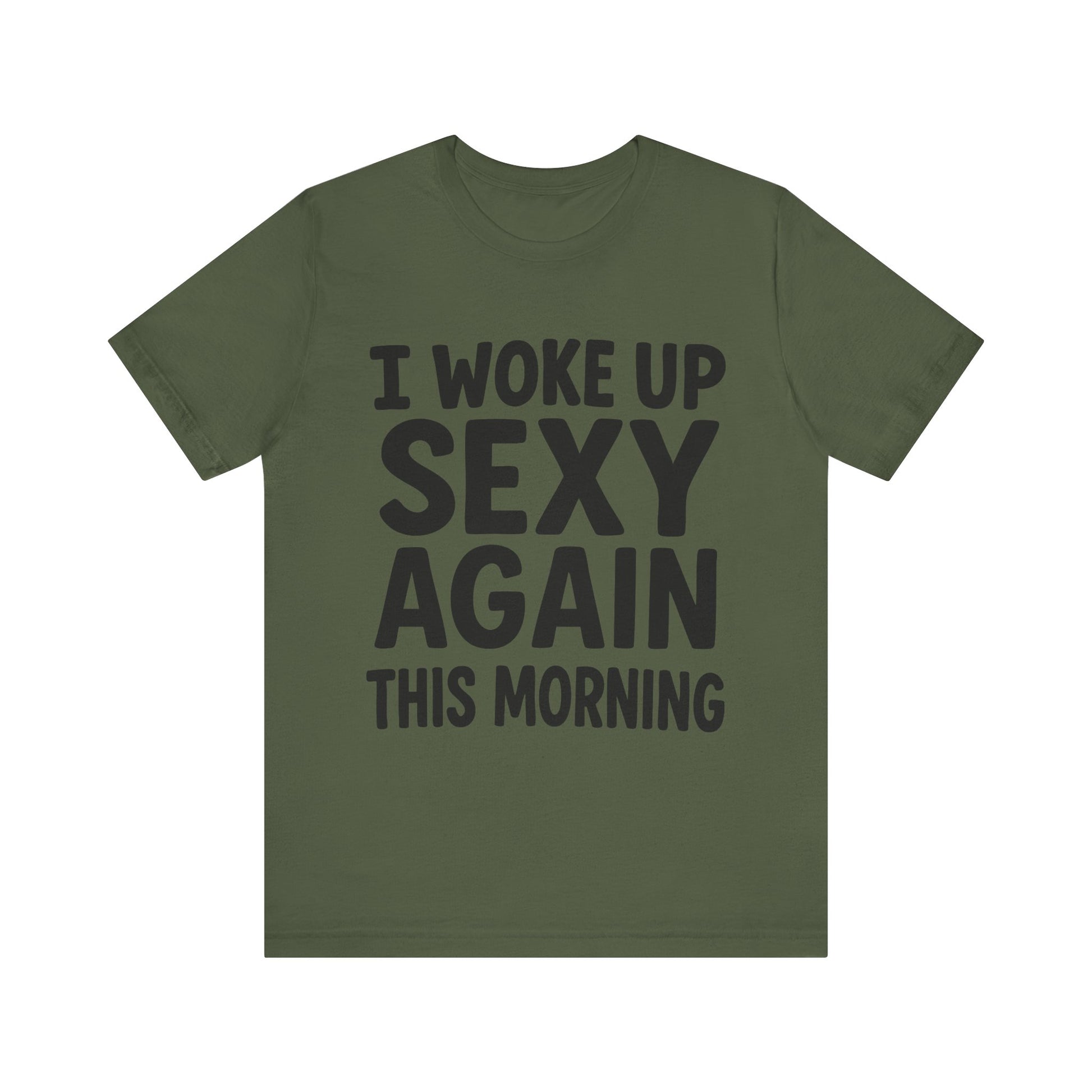 Military green "I Woke Up Sexy Again This Morning" cheeky gift T-shirt
