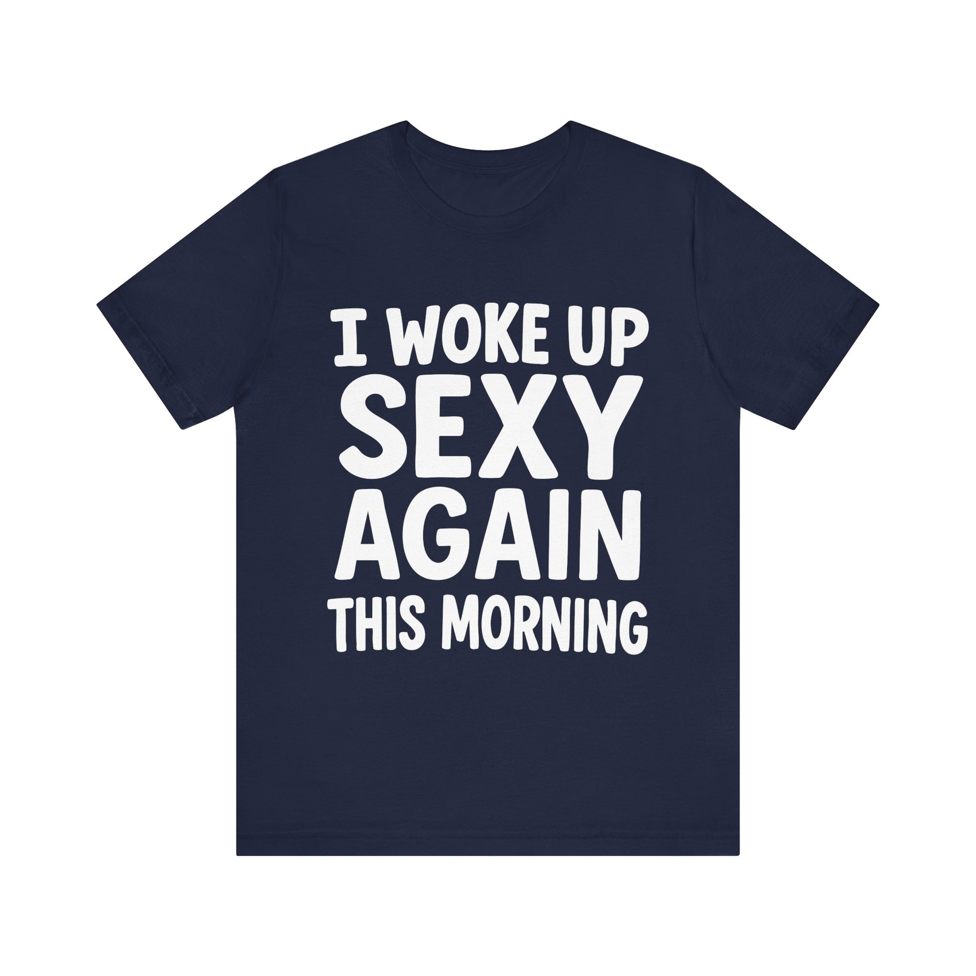 Navy "I Woke Up Sexy Again This Morning" funny flirty T-shirt
