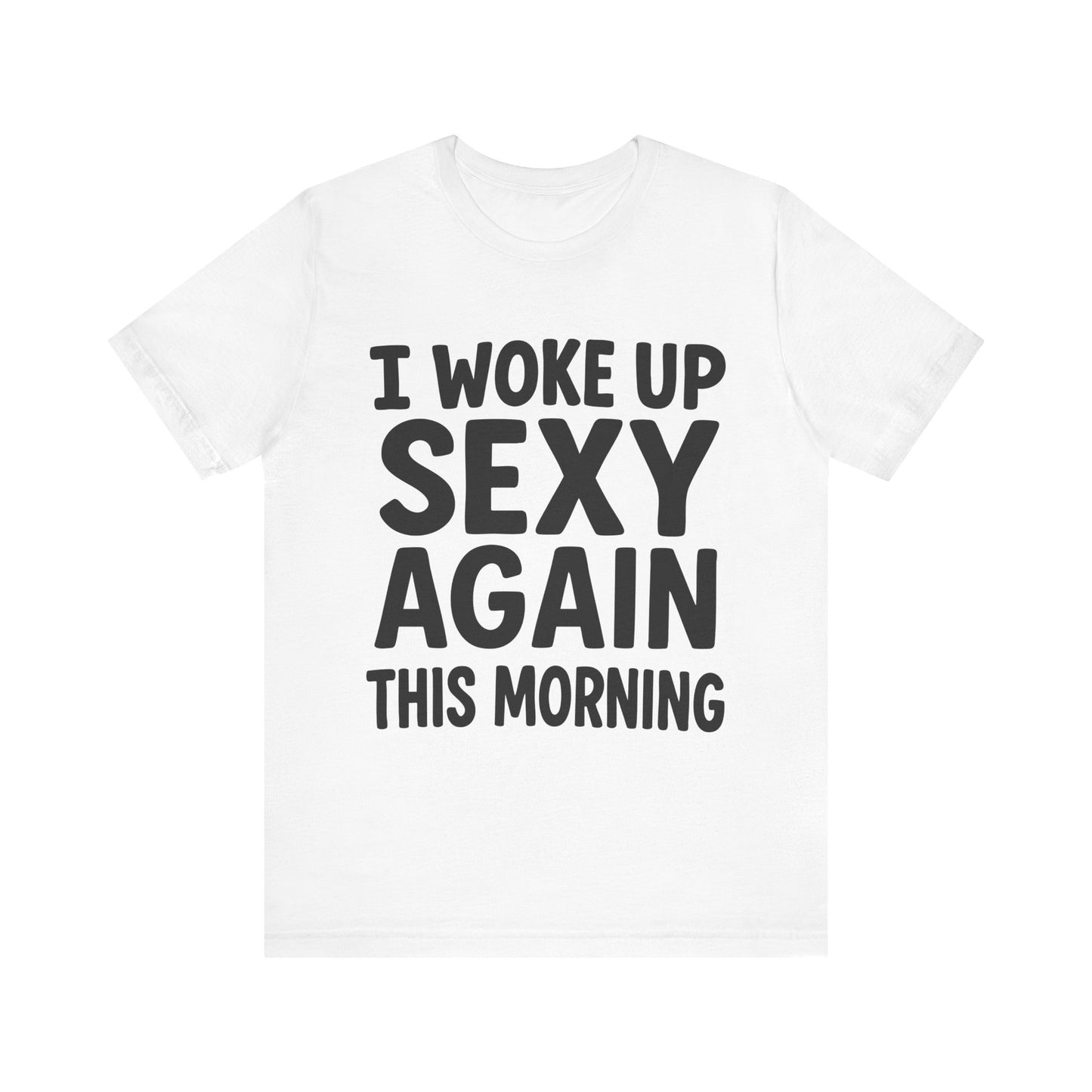White "I Woke Up Sexy Again This Morning" funny birthday T-shirt

