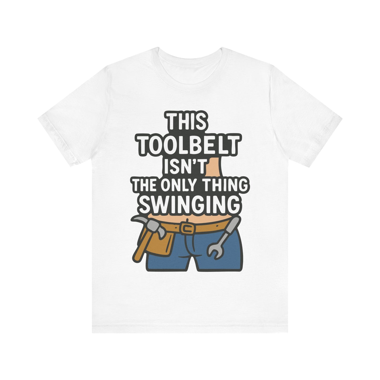 White t-shirt with a bold quote "This Toolbelt Isn’t the Only Thing Swinging" and a toolbelt cartoon across the front.
